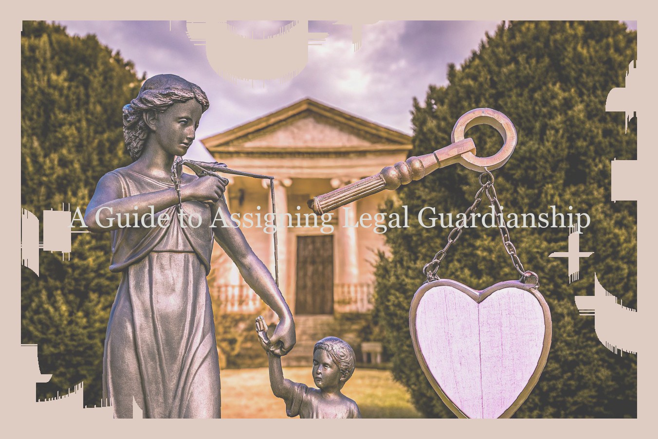A Guide to Assigning Legal Guardianship