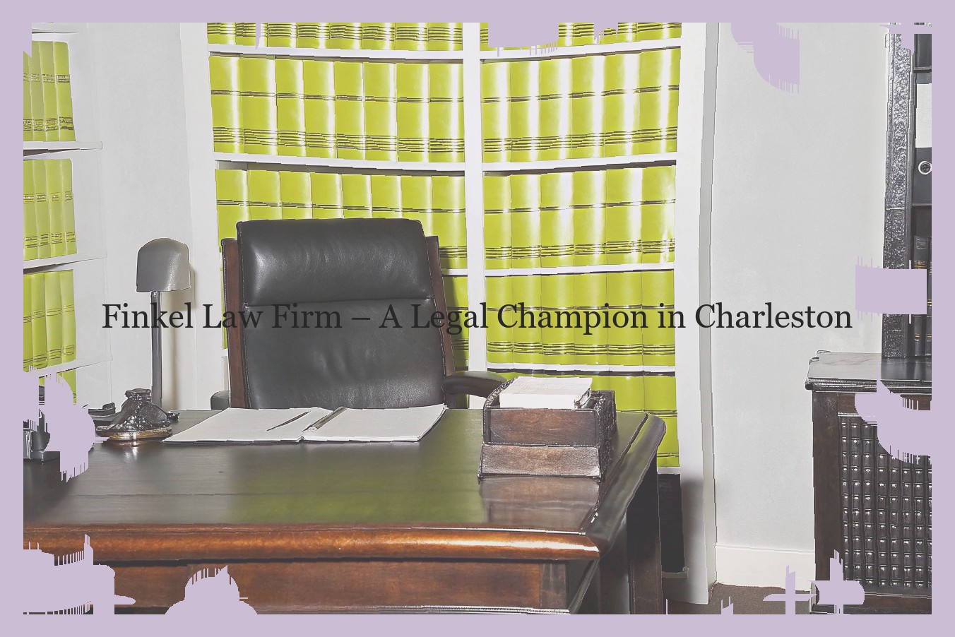 Finkel Law Firm – A Legal Champion in Charleston