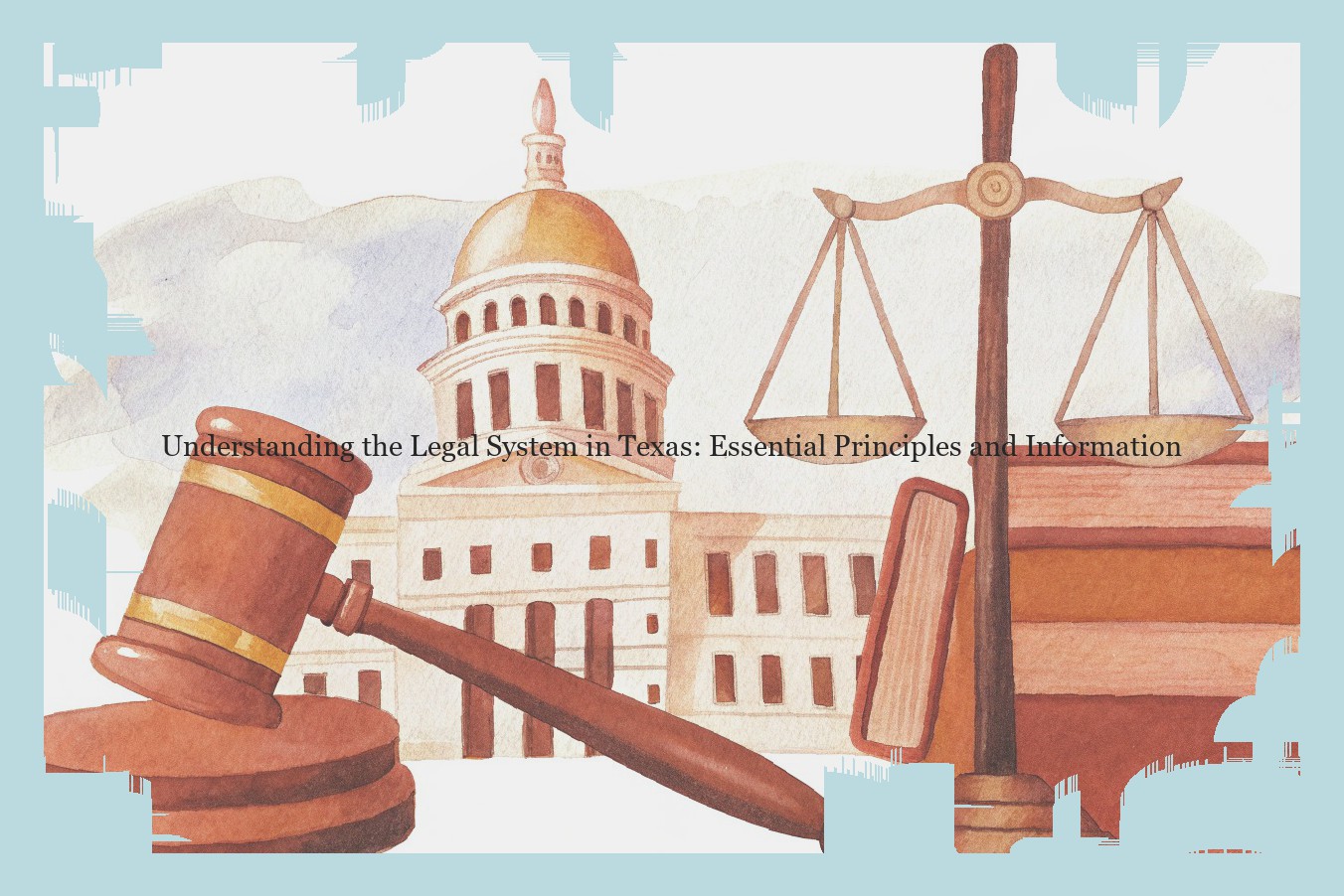 Understanding the Legal System in Texas: Essential Principles and Information